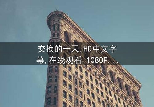 《交换的一天HD中文字幕》-在线观看1080P超清 - 完整无删第5集